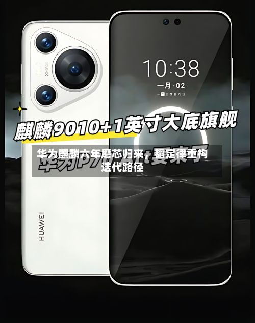 华为麒麟六年磨芯归来，韬定律重构迭代路径-第3张图片