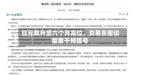 日元飙升至六个月高位，交易员密切留意干预信号-第2张图片