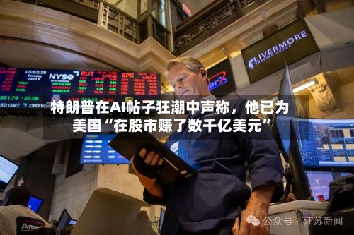 特朗普在AI帖子狂潮中声称，他已为美国“在股市赚了数千亿美元”-第1张图片