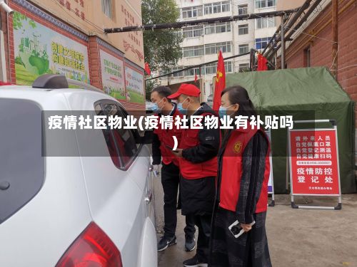 疫情社区物业(疫情社区物业有补贴吗)-第2张图片