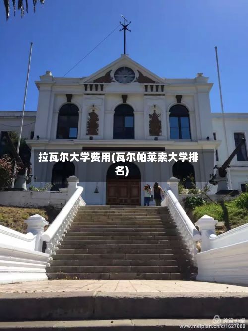 拉瓦尔大学费用(瓦尔帕莱索大学排名)