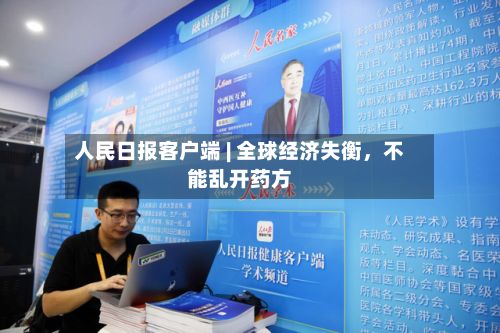 人民日报客户端 | 全球经济失衡，不能乱开药方-第2张图片