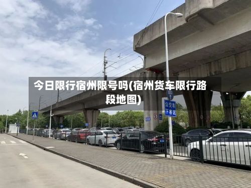 今日限行宿州限号吗(宿州货车限行路段地图)