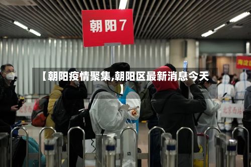 【朝阳疫情聚集,朝阳区最新消息今天】-第2张图片