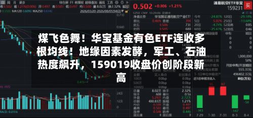 煤飞色舞！华宝基金有色ETF连收多根均线！地缘因素发酵，军工、石油热度飙升，159019收盘价创阶段新高-第2张图片
