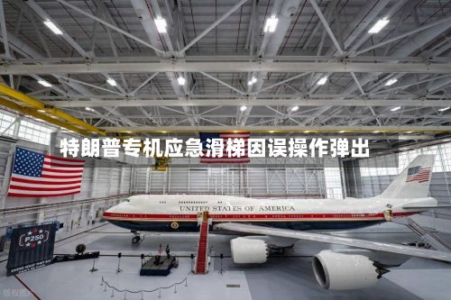 特朗普专机应急滑梯因误操作弹出-第3张图片