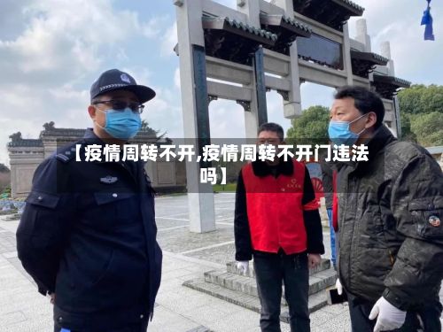 【疫情周转不开,疫情周转不开门违法吗】