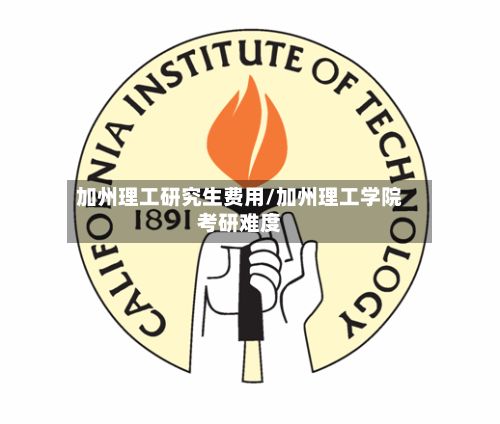 加州理工研究生费用/加州理工学院考研难度-第3张图片