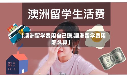 【澳洲留学费用自己赚,澳洲留学费用怎么算】-第3张图片