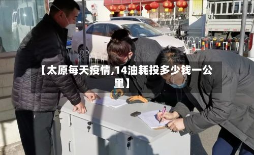 【太原每天疫情,14油耗投多少钱一公里】-第3张图片
