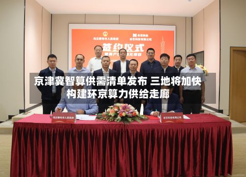 京津冀智算供需清单发布 三地将加快构建环京算力供给走廊