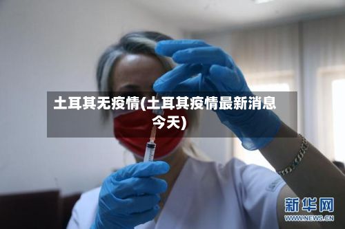 土耳其无疫情(土耳其疫情最新消息今天)