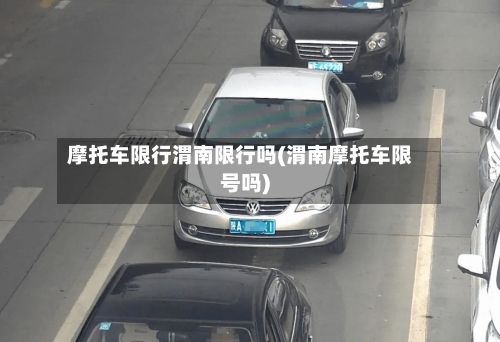 摩托车限行渭南限行吗(渭南摩托车限号吗)
