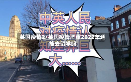英国疫情2/英国疫情严重2022年还能去留学吗-第2张图片