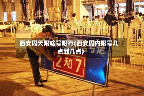 西安周天限啥号限行(西安周内限号几点到几点)